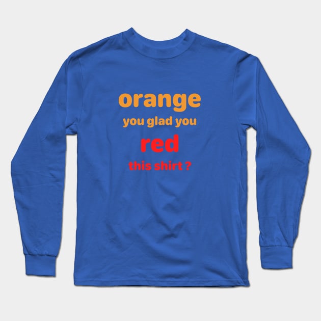 Orange you glad you Red this shirt? Long Sleeve T-Shirt by alittlebluesky